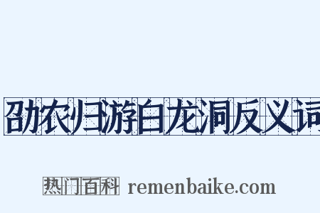 劭农归游白龙洞反义词是什么意思的图片